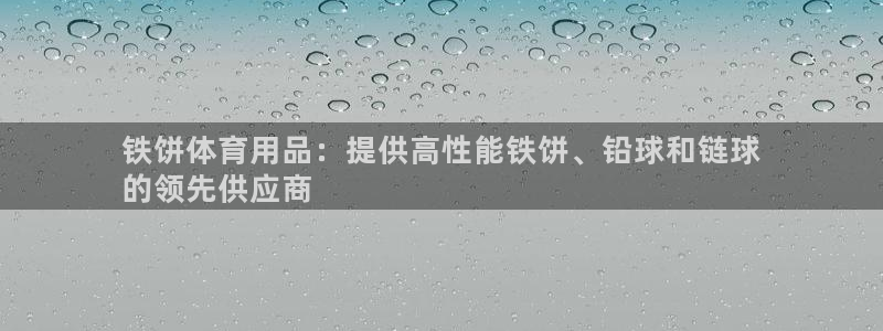 欧陆娱乐客服电话人工服务：铁饼体育用品：提供高性能铁